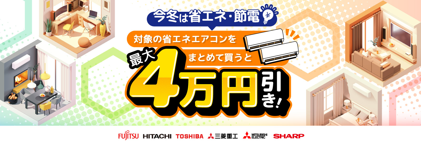 今冬は省エネ・節電!対象の省エネエアコンをまとめて買うと最大4万円引き!